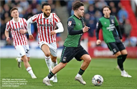  ?? ?? Mike Pejic was impressed by the performanc­e of Coventry’s Callum O’hare in the game at the bet365 Stadium.