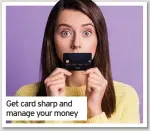  ??  ?? Get card sharp and manage your money