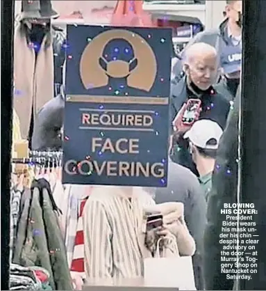  ?? ?? BLOWING HIS COVER: President Biden wears his mask under his chin — despite a clear advisory on the door — at Murray’s Toggery Shop on Nantucket on Saturday.