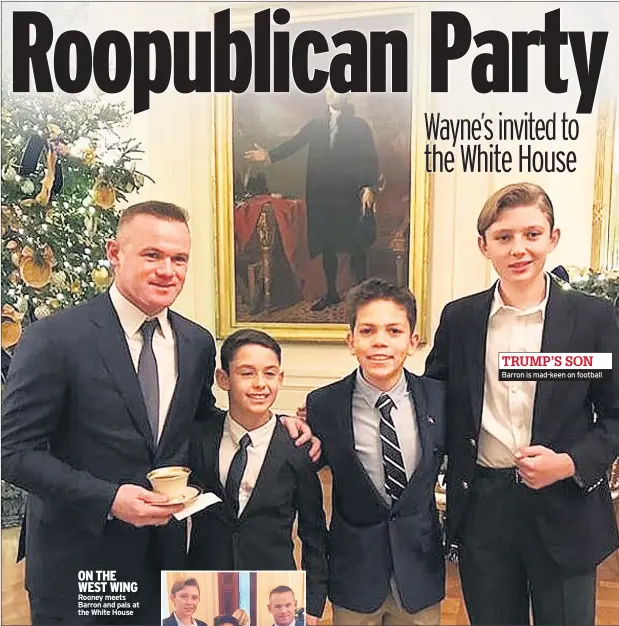  ??  ?? ON THE WEST WING Rooney meets Barron and pals at the White House Barron is mad-keen on football