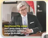  ??  ?? Here Comes The Judge: Joe Lando made a welcome return as B&amp;B’S Judge Mcmullen.