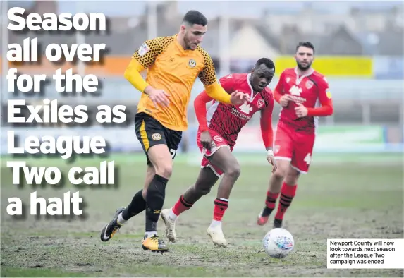  ??  ?? Newport County will now look towards next season after the League Two campaign was ended