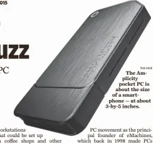  ?? THE HIVE ?? The Amplicity pocket PC is about the size of a smartphone — at about 3-by-5 inches.