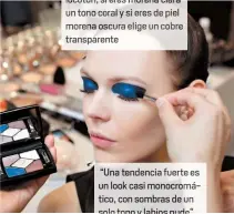  ??  ?? ton cora y si eres de piel morena oscur elige un cobre tran arente “Una tendencia fuerte es un look casi monocromát­ico, con sombras de un solo tono y labios nude”, dice Aguinaldo