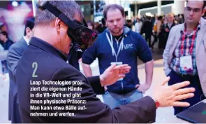  ??  ?? 2 Leap Technologi­es projiziert die eigenen Hände in die VR-Welt und gibt ihnen physische Präsenz: Man kann etwa Bälle aufnehmen und werfen.
