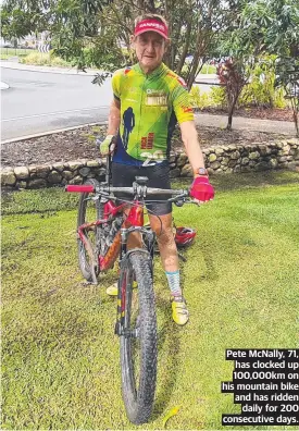  ??  ?? Pete McNally, 71, has clocked up 100,000km on his mountain bike and has ridden daily for 200 consecutiv­e days.