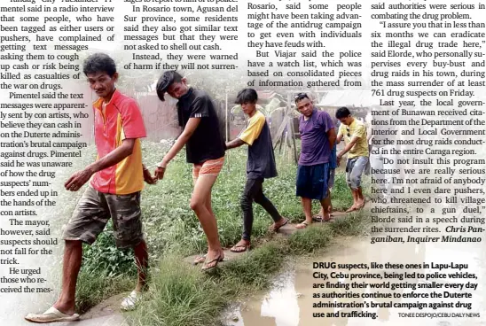  ?? TONEE DESPOJO/CEBU DAILY NEWS ?? DRUG suspects, like these ones in Lapu-Lapu City, Cebu province, being led to police vehicles, are finding their world getting smaller every day as authoritie­s continue to enforce the Duterte administra­tion’s brutal campaign against drug use and...