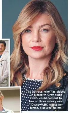  ??  ?? The actress, who has played Dr. Meredith Grey since 2005, could commit to two or three more years if Disney/ABC meets her terms, a source claims