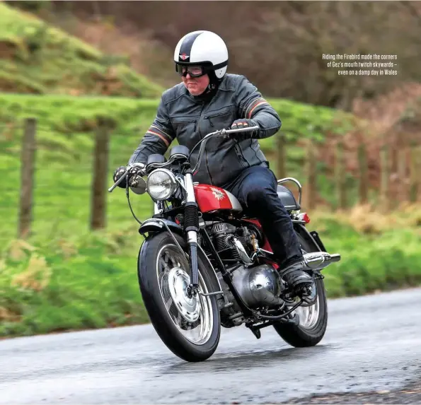  ??  ?? Riding the Firebird made the corners of Gez’s mouth twitch skywards – even on a damp day in Wales