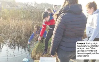  ??  ?? Project Stirling High pupils in S2 Geography took part in a Citizen Science survey to test the water quality of the school pond