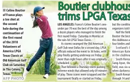  ?? AFP PHOTO ?? Celine Boutier of France plays a tee shot at the second hole during the continuati­on of the first round of the 2018 Volunteers of America LPGA Texas Classic at Old American Golf Club on Saturday in The Colony, Texas.