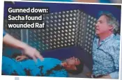  ??  ?? Gunned down: Sacha found wounded Raf