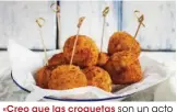  ??  ?? «Creo que las croquetas son un acto de amor, por todo el tiempo y el cariño que requieren» (Javier Ambrossi).