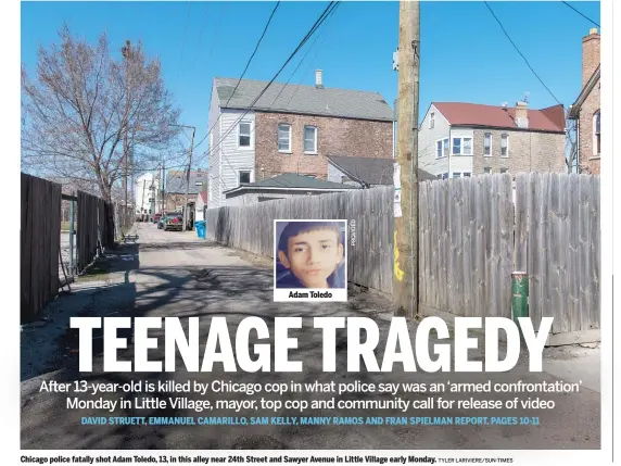  ?? TYLER LARIVIERE/SUN-TIMES ?? Adam Toledo
Chicago police fatally shot Adam Toledo, 13, in this alley near 24th Street and Sawyer Avenue in Little Village early Monday.