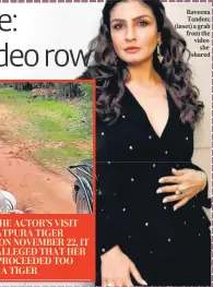  ?? PHOTO: INSTAGRAM/OFFICIALRA­VEENATANDO­N ?? DURING THE ACTOR’S VISIT TO THE SATPURA TIGER RESERVE ON NOVEMBER 22, IT IS BEING ALLEGED THAT HER VEHICLE PROCEEDED TOO CLOSE TO A TIGER
Raveena Tandon; (inset) a grab from the video she shared