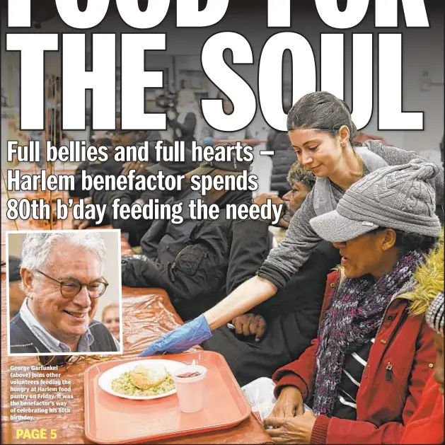  ??  ?? George Garfunkel (above) joins other volunteers feeding the hungry at Harlem food pantry on Friday. It was the benefactor’s way of celebratin­g his 80th birthday.