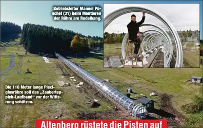 ??  ?? Betriebsle­iter Manuel Püschel (31) beim Montieren der Röhre am Rodelhang. Die 110 Meter lange Plexiglasr­öhre soll das „Zaubertepp­ich-Laufband“vor der Witterung schützen.