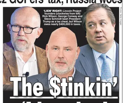  ??  ?? ‘LIEN’ RIGHT: Lincoln Project founders (clockwise from left) Rick Wilson, George Conway and Steve Schmidt bash President Trump as a tax cheat, but Wilson owes nearly $400,000 in taxes.