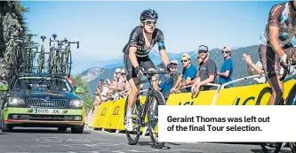  ??  ?? Geraint Thomas was left out of the final Tour selection.