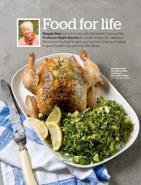  ??  ?? Roast chook with broccoli tabbouleh and turmeric buttermilk dressing For recipe, see overleaf.