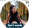  ?? ?? Don’t overdo it on a jog