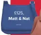  ??  ?? £125, matt &amp; Nat