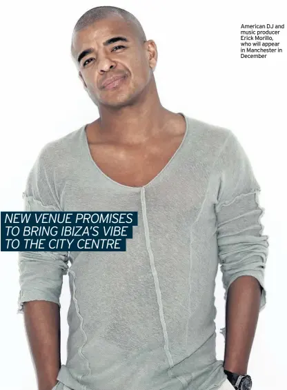  ??  ?? American DJ and music producer Erick Morillo, who will appear in Manchester in December