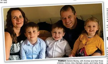  ??  ?? family: Deirdre Morley, with Andrew and their three children, Conor, nine, Darragh, seven, and Carla, three