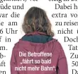  ?? ?? Die Betroffene „fährt so bald nicht mehr Bahn“.