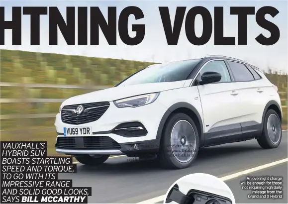  ??  ?? Performanc­e-wise, accelerati­on is electrifyi­ng – pardon the pun. It can hit 60mph in just 5.9 seconds which is in real hot-hatch territory
An overnight charge will be enough for those not requiring high daily mileage from the Grandland X Hybrid