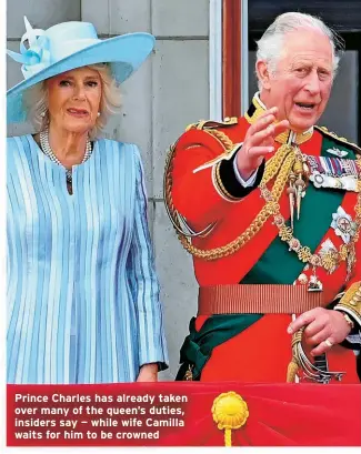  ?? ?? Prince Charles has already taken over many of the queen’s duties, insiders say — while wife Camilla waits for him to be crowned