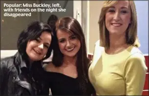  ??  ?? Popular: Miss Buckley, left, with friends on the night she disappeare­d