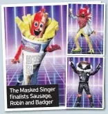  ??  ?? The Masked Singer finalists Sausage, Robin and Badger