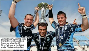  ?? ?? Jamie Roberts, centre, with Richie Rees, left, and Ceri Sweeney after Cardiff Blues’ victory in the 2010 Amlin Challenge Cup final