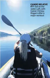  ??  ?? CANOE BELIEVE IT? Out on the water. Left, with trainer Chrissy Riggers after a major workout