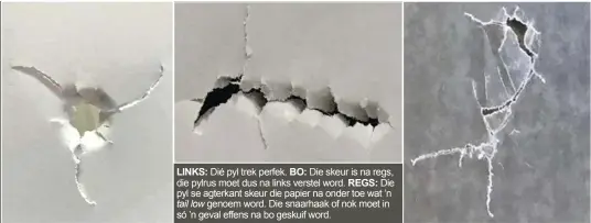  ??  ?? LINKS: Dié pyl trek perfek. BO: Die skeur is na regs, die pylrus moet dus na links verstel word. REGS: Die pyl se agterkant skeur die papier na onder toe wat ’n
tail low genoem word. Die snaarhaak of nok moet in só ’n geval effens na bo geskuif word.