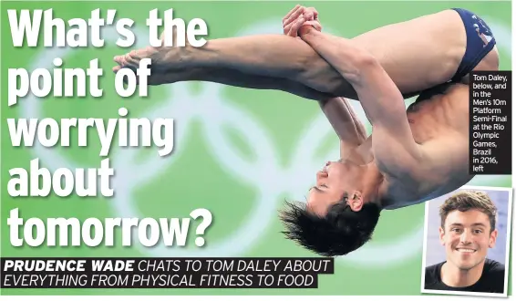  ??  ?? Tom Daley, below, and in the Men’s 10m Platform Semi-Final at the Rio Olympic Games, Brazil in 2016, left