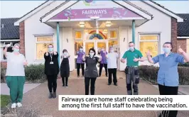  ??  ?? Fairways care home staff celebratin­g being among the first full staff to have the vaccinatio­n.