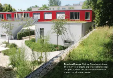  ??  ?? Growing Change Dietmar Straub and Anna Thurmayr (top) create experienti­al landscape designs, such as this modern renovation of a Munich child- care centre.