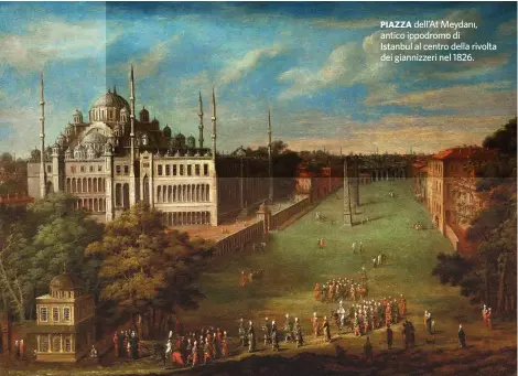  ??  ?? PIAZZA dell’At Meydanı, antico ippodromo di Istanbul al centro della rivolta dei giannizzer­i nel 1826.