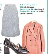  ??  ?? Pink corduroy blazer,£85 (stories.com) Tassel heels, £510 (tods.com) Pleated skirt, £110, Iris and Ink (theoutnet.com)