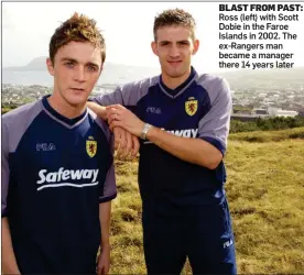  ?? ?? BLAST FROM PAST: Ross (left) with Scott Dobie in the Faroe Islands in 2002. The ex-Rangers man became a manager there 14 years later