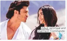  ??  ?? Vidyut Jammwal and Sharma in ‘Commando’.