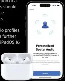  ?? ?? You can now create personalis­ed Spatial Audio profiles to suit your ears.