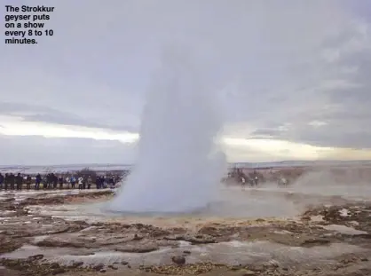  ??  ?? The Strokkur geyser puts on a show every 8 to 10 minutes.