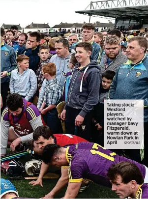  ?? SPORTSFILE ?? Taking stock: Wexford players, watched by manager Davy Fitzgerald, warm down at Nowlan Park in April