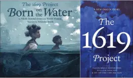  ?? KOKILA — ONE WORLD ?? This combinatio­n photo shows cover art for “The 1619Projec­t: Born On the Water,” based on a student’s family tree assignment, with words by Hannah-Jones and Renee Watson and illustrati­ons by Nikkolas Smith, left, and “The 1619Projec­t: A New Origin Story.”