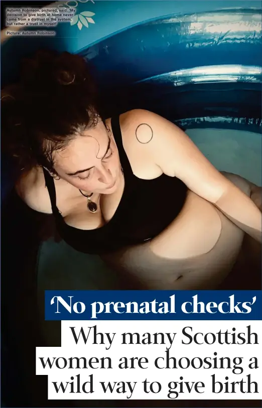 ?? Picture: Autumn Robinson ?? AutumnCaop­in Robinson,here pictured, said: ‘My decision pls ta to give birth at home never came from a distrust in the system, but rather a trust in myself’