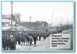  ??  ?? Shipyard workers stream away from the Mauretania, 1907