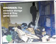  ??  ?? DISORDER: The evidence storage room at Bray garda station